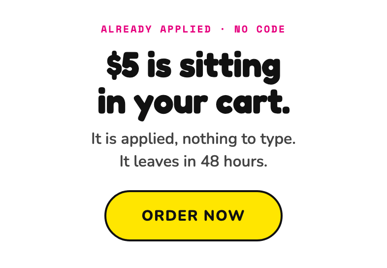 $5 is sitting in your cart. It is applied, nothing to type. It leaves in 48 hours. Order Now